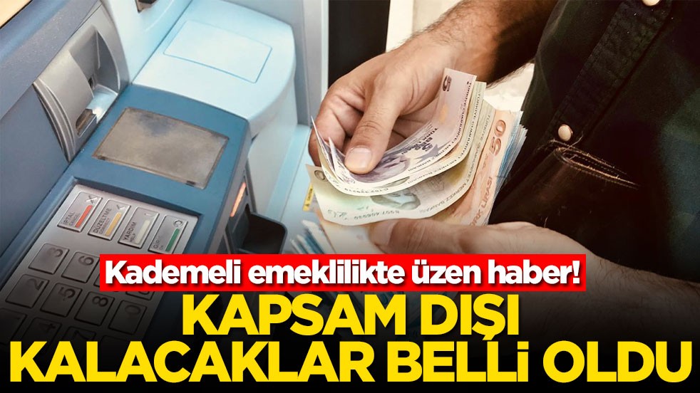 Kademeli emeklilikte üzen haber! Kapsam dışı kalacaklar belli oldu