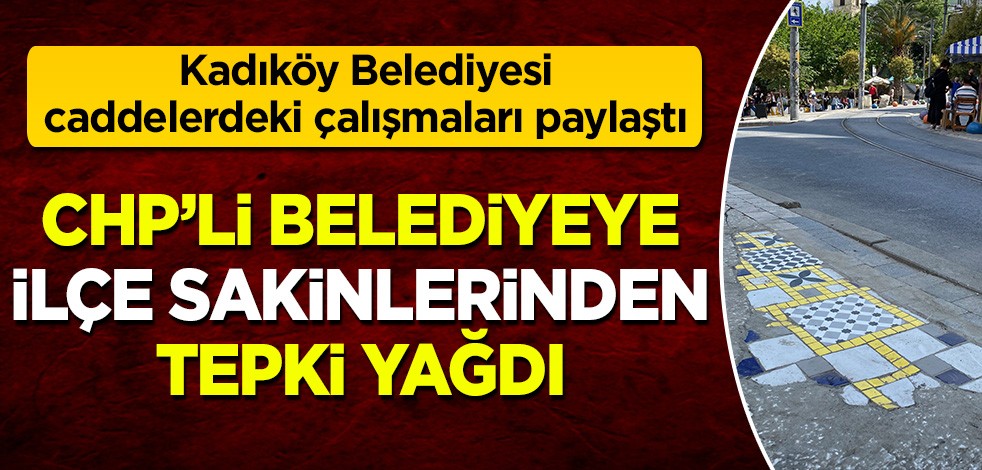 Kadıköy Belediyesi caddelerdeki çalışmalarını paylaştı! CHP'li belediyeye ilçe sakinlerinden tepki yağdı