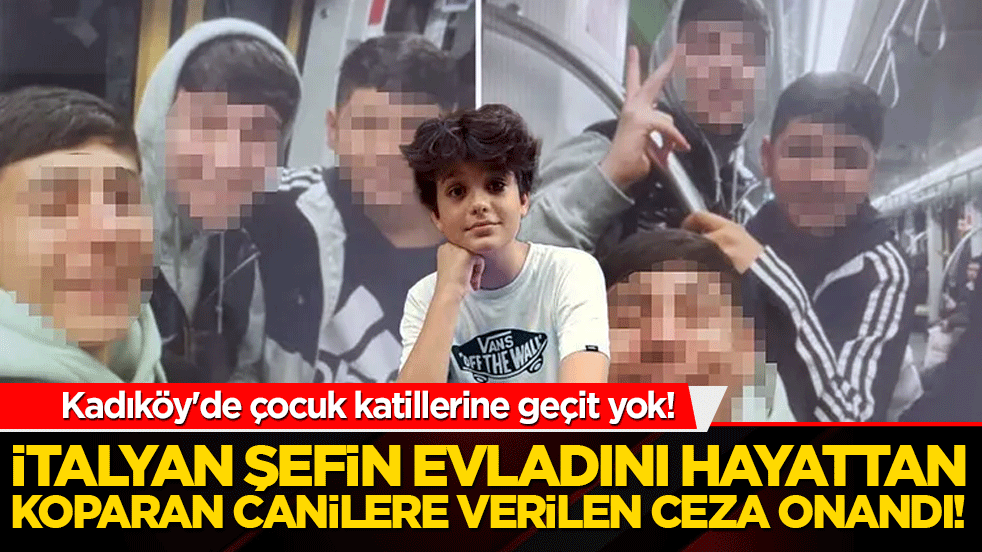 Kadıköy'de çocuk katillerine geçit yok! İtalyan şefin evladını hayattan koparan canilere verilen ceza onandı!