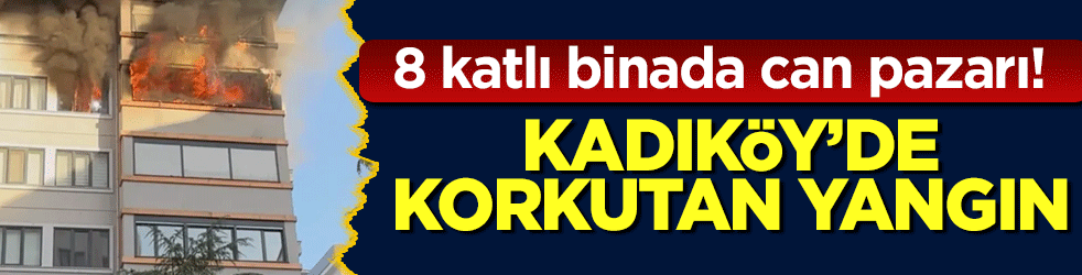 Kadıköy’de korkutan yangın! 8 katlı binada can pazarı!