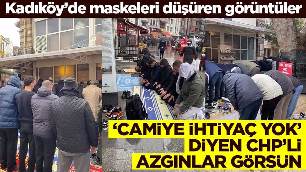 Kadıköy’de maskeleri düşüren görüntüler! ‘Camiye ihtiyaç yok’ diyen CHP’li azgınlar görsün