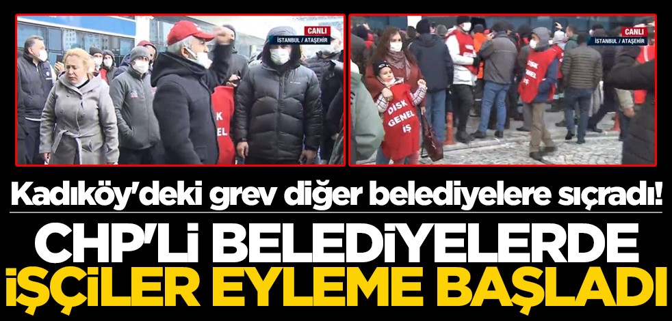 Kadıköy'deki grev diğer belediyelere sıçradı! CHP'li belediyelerde işçiler eyleme başladı