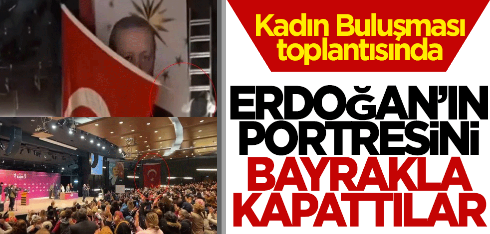Kadın Buluşması toplantısında Erdoğan'ın portresini bayrakla kapattılar