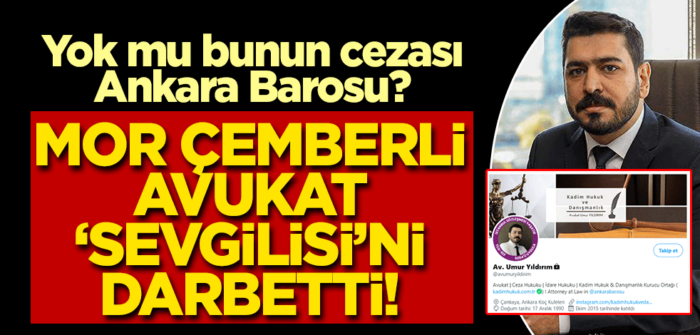 Kadın cinayeti davalarının avukatına metresini darp suçundan soruşturma! Yok mu bunun cezası, Ankara Barosu?