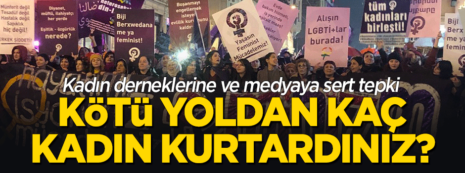 Kadın derneklerine ve medyaya sert tepki: Kötü yoldan kaç kadın kurtardınız?