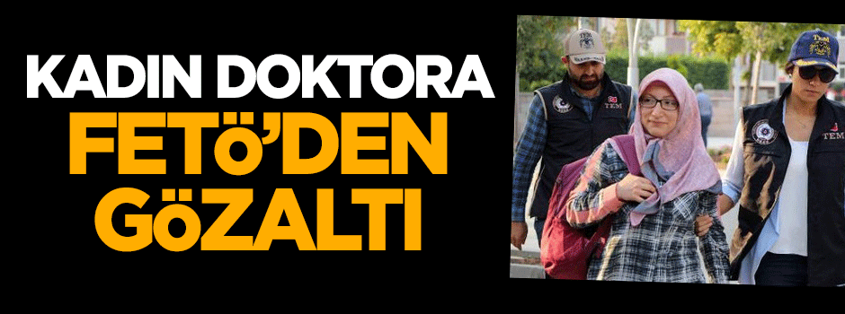 Kadın doktora FETÖ'den gözaltı