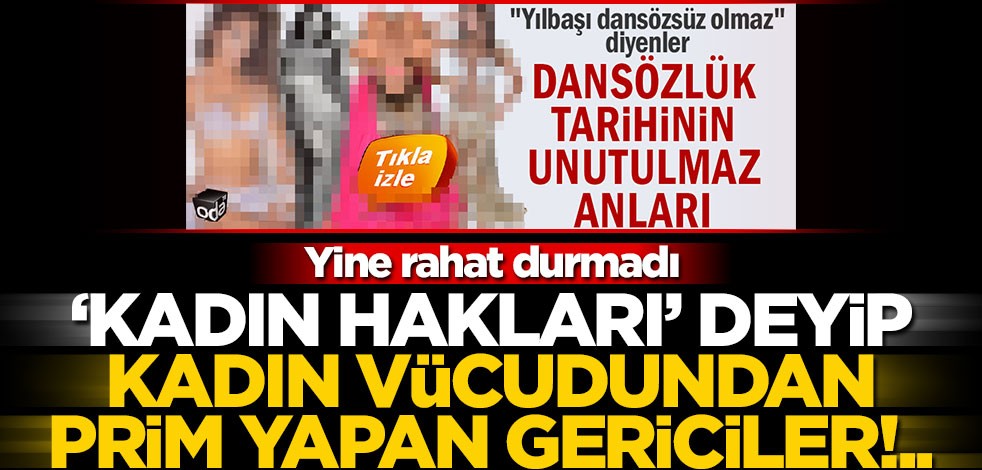 ‘Kadın hakları’ deyip kadın vücudundan prim yapan gericiler!..