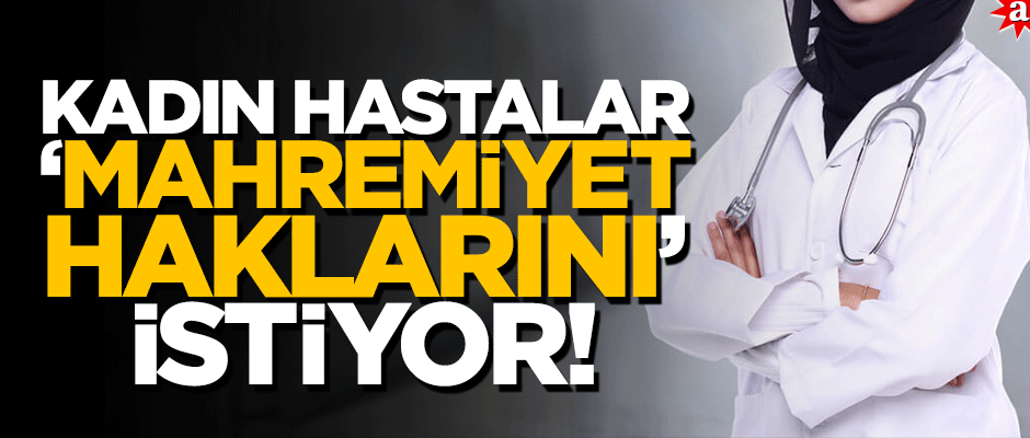 Kadın hastalar 'Mahremiyet Haklarını' istiyor!