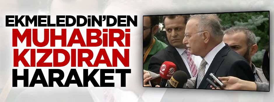 Kadın muhabirden Ekmeleddin İhsanoğlu;'na sert tepki