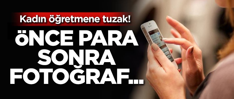 Kadın öğretmene büyük tuzak! Önce para sonra fotoğraf