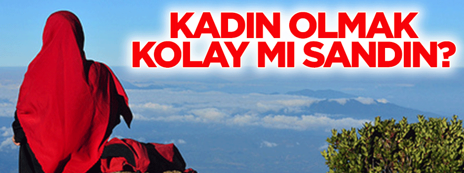 Kadın olmak kolay mı sandın?