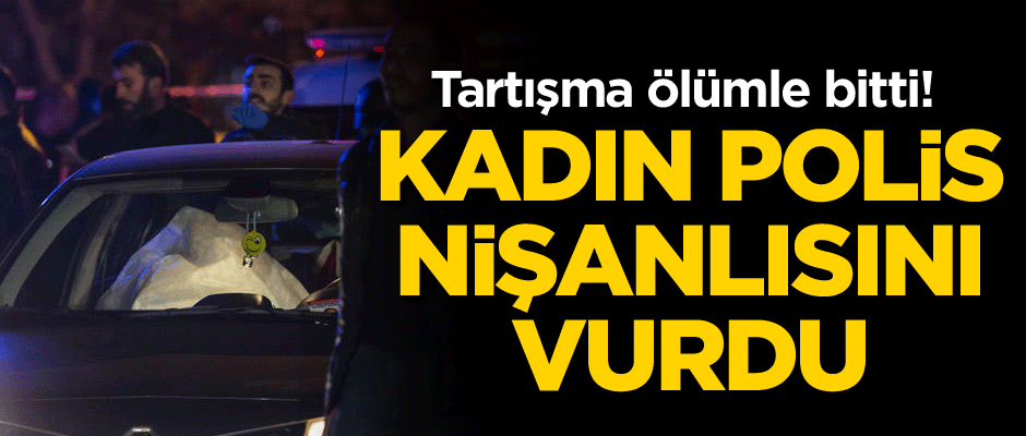 Kadın polis nişanlısını vurdu... Tartışma ölümle bitti!