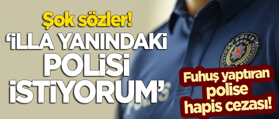 Kadın polisin fuhuş yaptırdığı ortaya çıktı! Şok sözler: İlla yanındaki polisi istiyorum