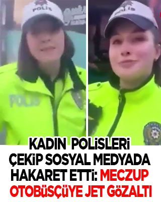 Kadın polisleri videoya çekip sosyal medyada hakaret etmişti! Meczup gözaltına alındı