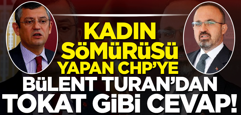 Kadın sömürüsü yapan CHP’ye Bülent Turan’dan tokat gibi cevap!