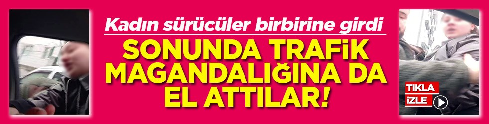 Kadın sürücüler birbirine girdi Sonunda trafik magandalığına da el attılar