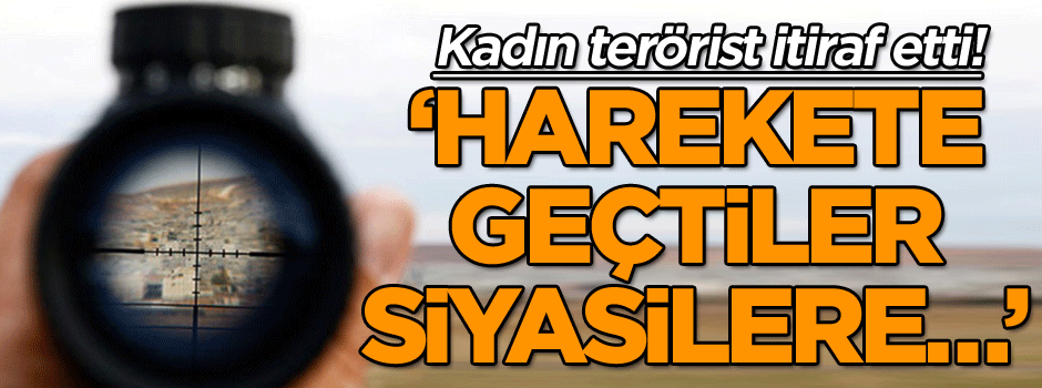 Kadın terörist itiraf etti! ‘Roketler harekete geçti siyasilere…’
