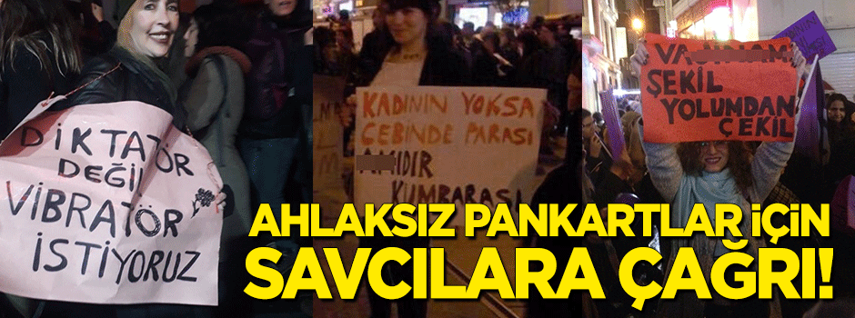 Kadın yürüşündeki ahlaksız pankartlar için savcılara çağrı yaptı!