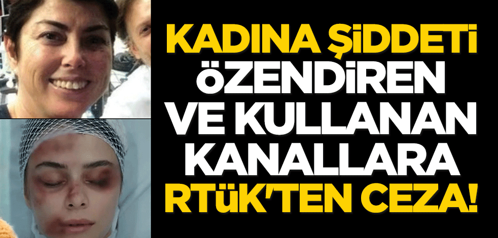 Kadına şiddeti özendiren ve kullanan kanallara RTÜK'ten ceza!