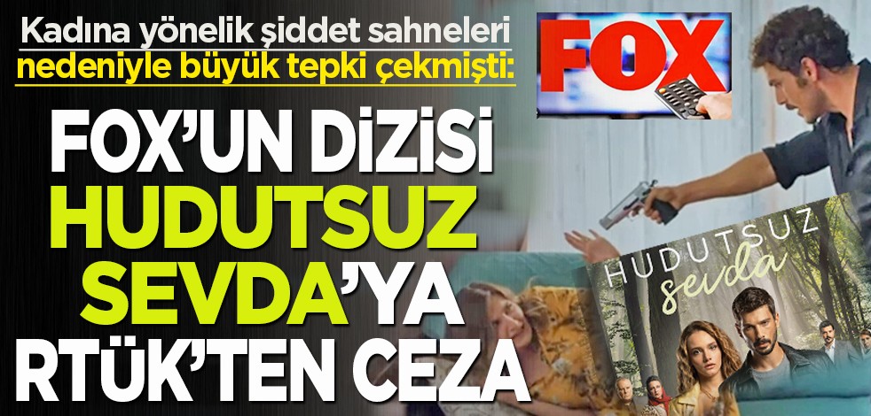 Kadına yönelik şiddet sahneleri nedeniyle büyük tepki çekmişti: Fox'un dizisi Hudutsuz Sevda'ya RTÜK'ten ceza
