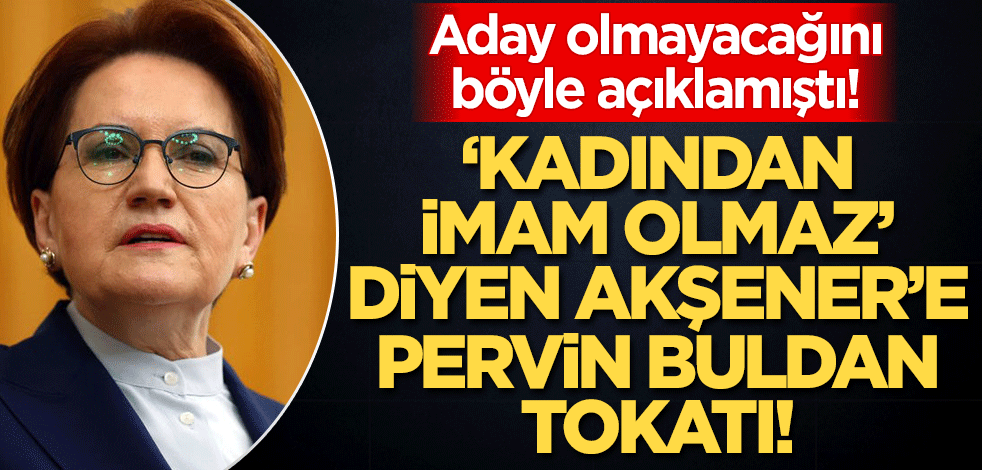 'Kadından imam olmaz' diyen Akşener'e, Pervin Buldan tokatı!