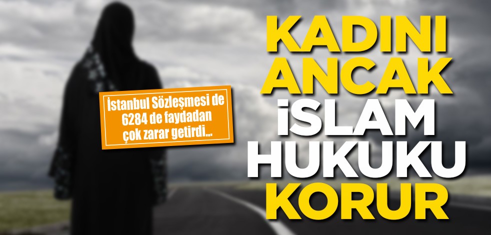 Kadını ancak İslâm hukuku korur