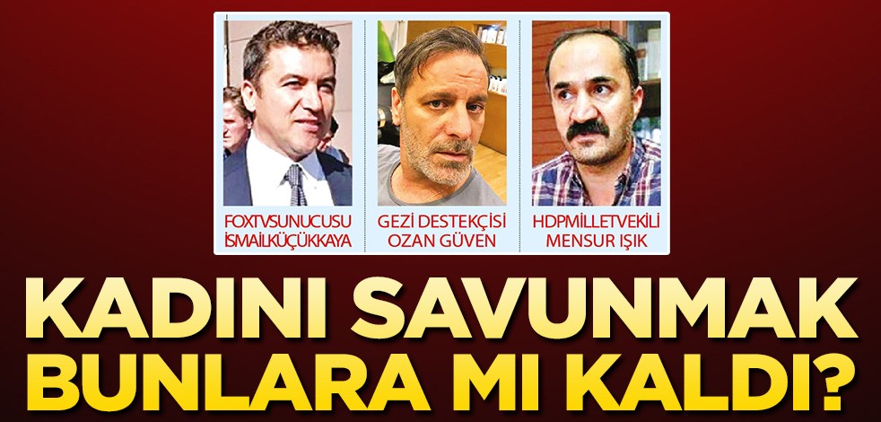 Kadını savunmak bunlara mı kaldı!
