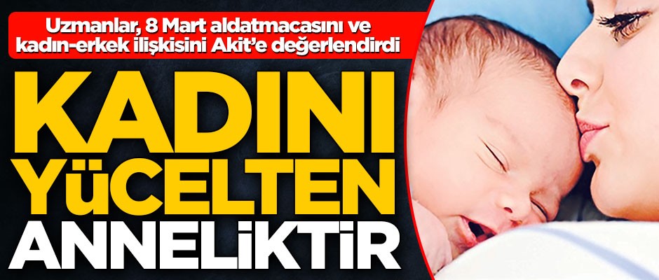 Kadını yücelten anneliktir