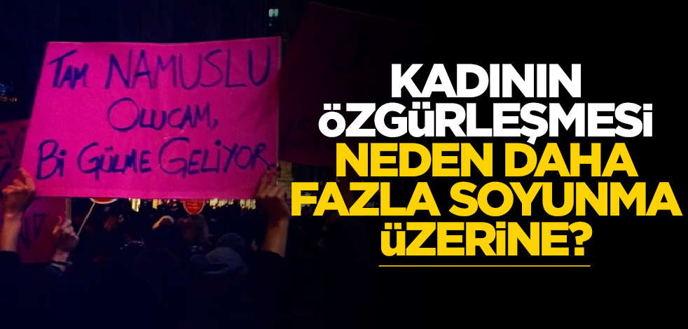 Kadının özgürleşmesi neden daha fazla soyunma üzerine?