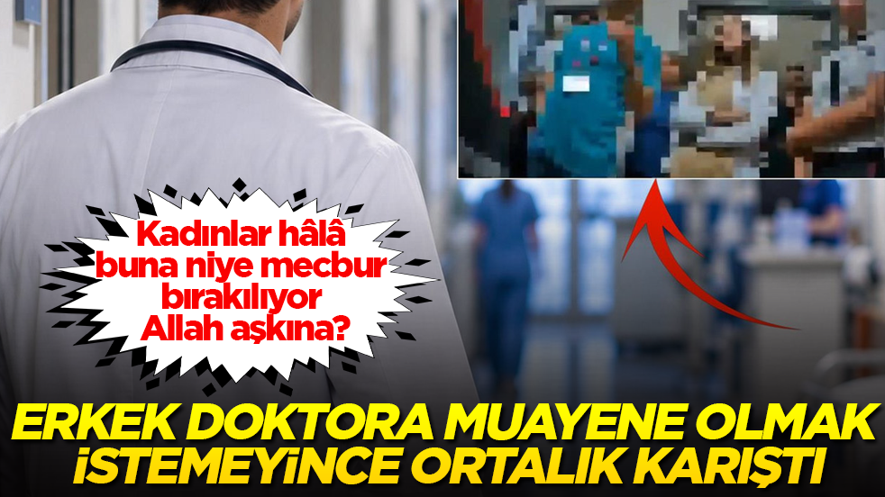 Kadınlar hâlâ buna niye mecbur bırakılıyor Allah aşkına? Erkek doktora muayene olmak istemeyince ortalık karıştı