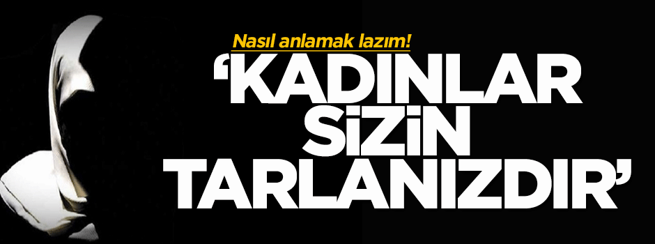 'Kadınlar sizin tarlanızdır'