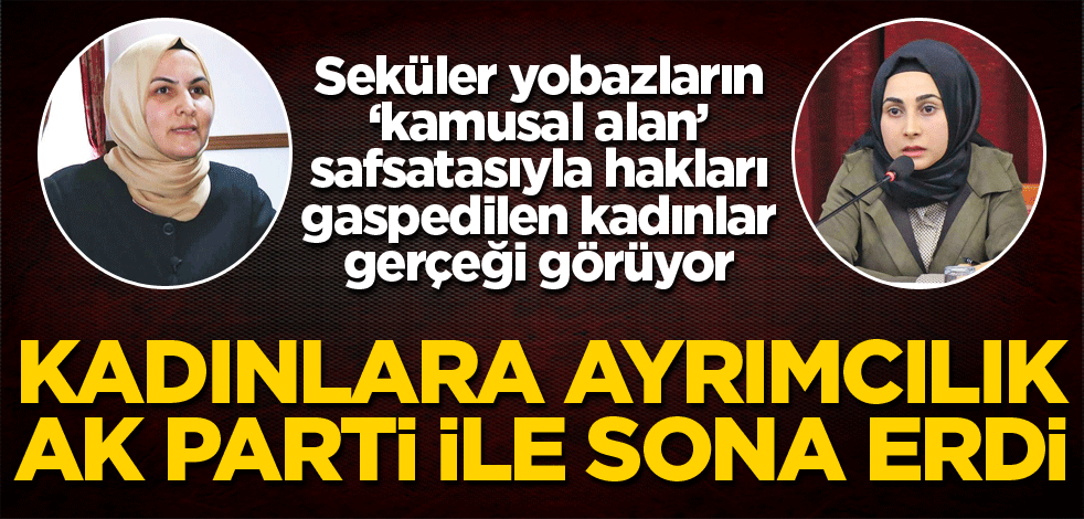 Kadınlara ayrımcılık AK Parti ile sona erdi