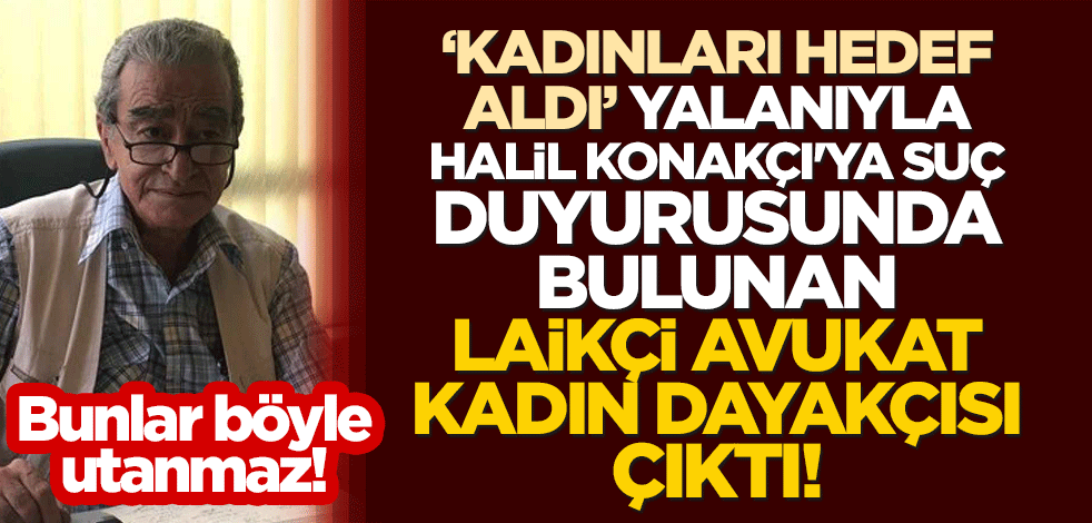 "Kadınları hedef aldı" yalanıyla Halil Konakçı'ya suç duyurusunda bulunan laikçi avukat, 'kadın dayakçısı' çıktı!