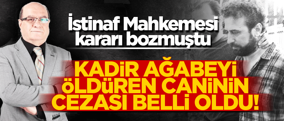 Kadir Ağabeyi öldüren caniye yeniden 37 yıl hapis!