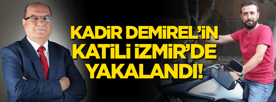 Kadir Demirel'in katili yakalandı!