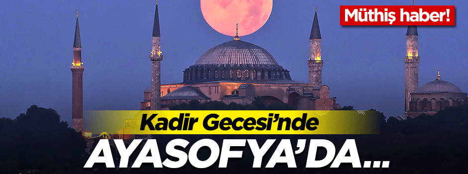 Kadir Gecesi'nde Ayasofya'da Kur'an sesi yankılanacak