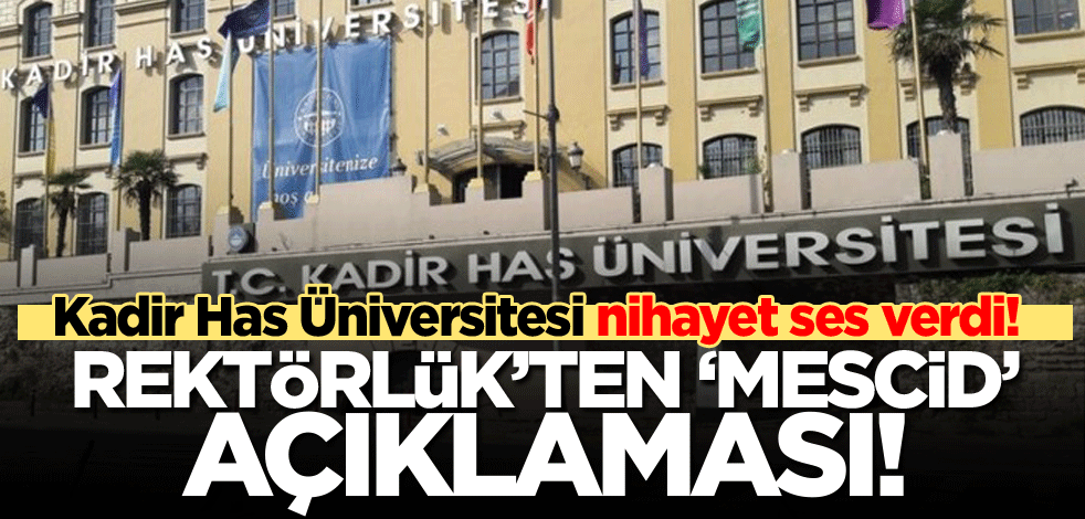 Kadir Has Üniversitesi nihayet ses verdi! Rektörlük'ten 'mescid' açıklaması