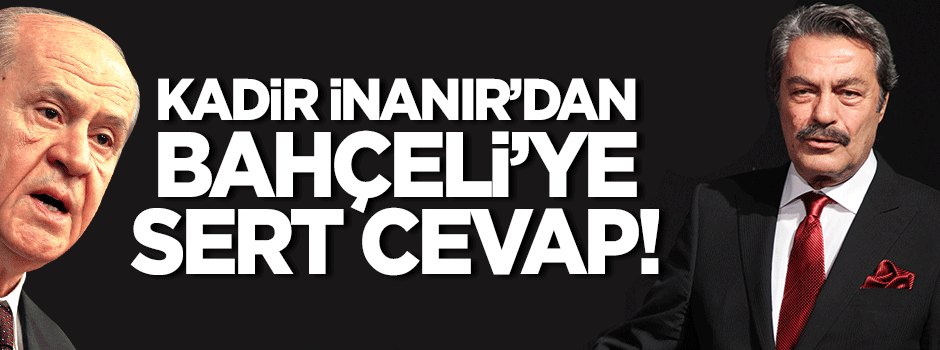 Kadir İnanır'dan Bahçeli'ye sert cevap!