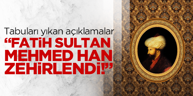 Kadir Mısıroğlu: Fatih Sultan Mehmet zehirlenmiştir