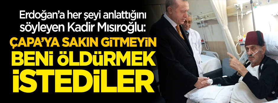 Kadir Mısıroğlu: Hastanede beni öldürmek istediler! Çapa'ya sakın gitmeyin