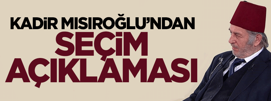 Kadir Mısıroğlu'ndan seçim yorumu