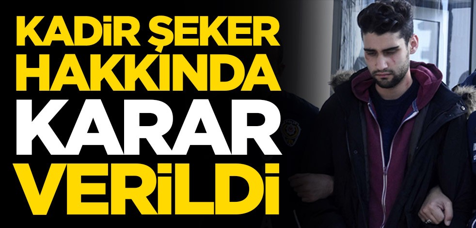 Kadir Şeker hakkında karar verildi