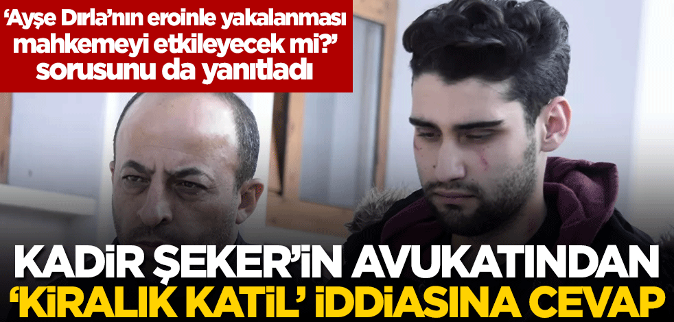Kadir Şeker'in avukatından 'kiralık katil' iddiasına cevap