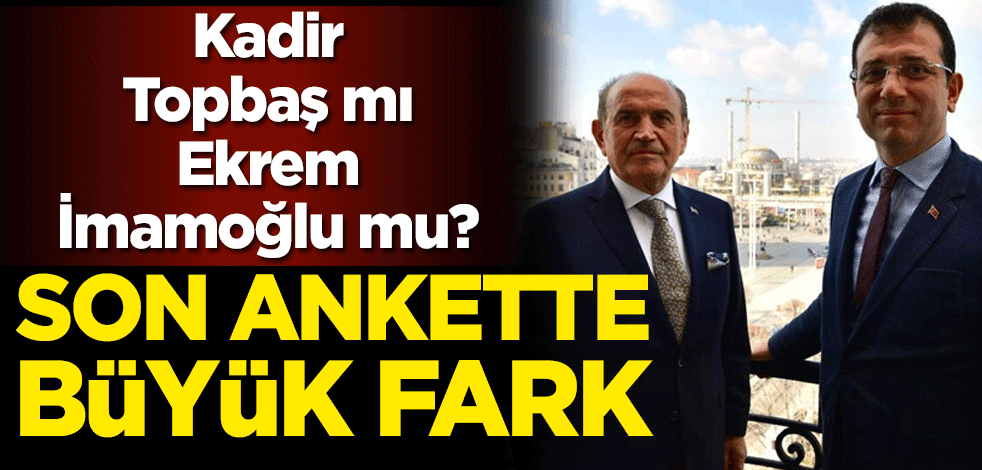 Kadir Topbaş mı Ekrem İmamoğlu mu? Son ankette büyük fark