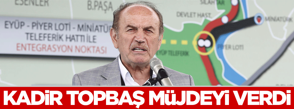 Kadir Topbaş müjdeyi verdi
