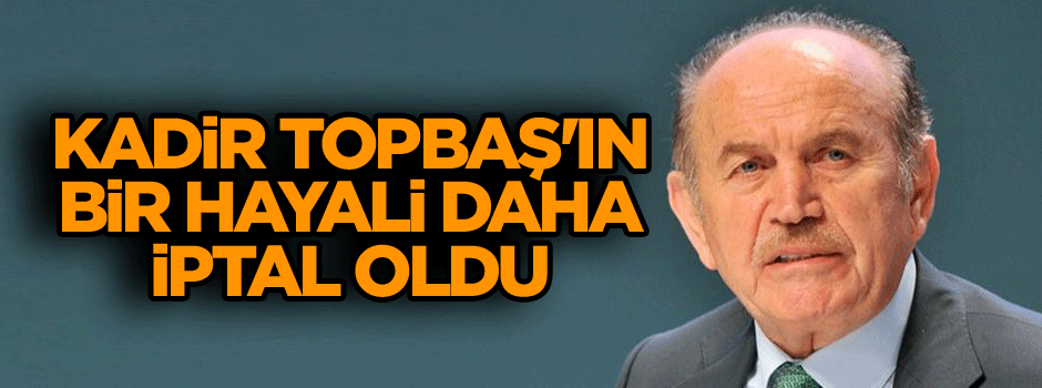 Kadir Topbaş'ın bir hayali daha iptal oldu