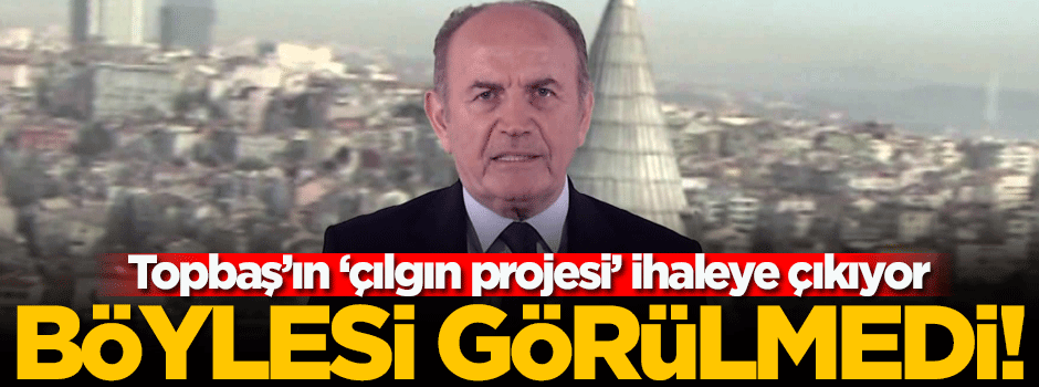 Kadir Topbaş'ın çılgın projesi ihaleye çıkıyor!