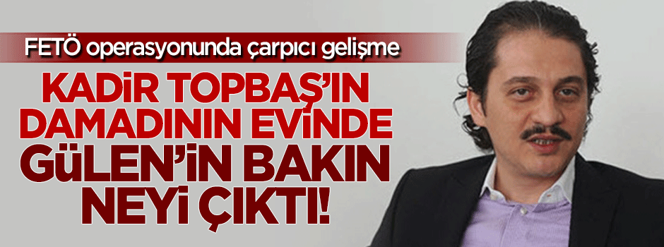 Kadir Topbaş'ın damadının evinde Gülen'in plaketi çıktı!