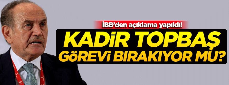 Kadir Topbaş'ın 'görevi bıraktığı' iddiaları yalanlandı