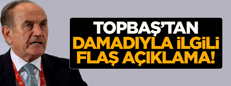 Kadir Topbaş'tan damadıyla ilgili flaş açıklama
